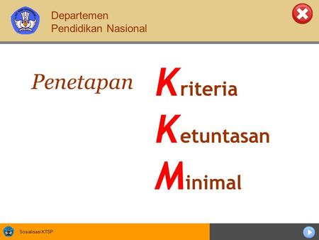 Sosialisasi KTSP K riteria K etuntasan M inimal Penetapan Departemen Pendidikan Nasional.
