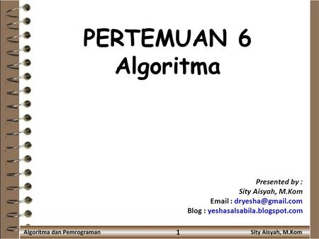 PERTEMUAN 6 Algoritma Presented by : Sity Aisyah, M.Kom