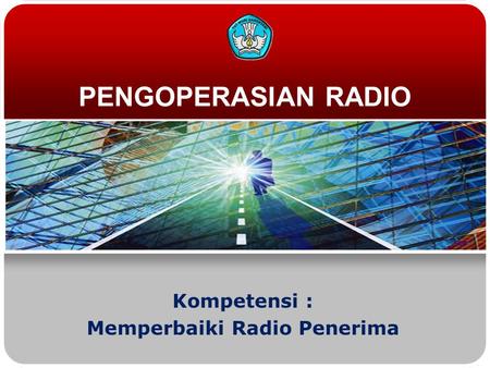 PENGOPERASIAN RADIO Kompetensi : Memperbaiki Radio Penerima.