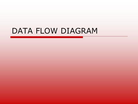 DATA FLOW DIAGRAM. DFD menggambarkan arus data dari suatu sistem informasi, baik sistem lama maupun sistem baru secara logika tanpa mempertimbangkan lingkungan.