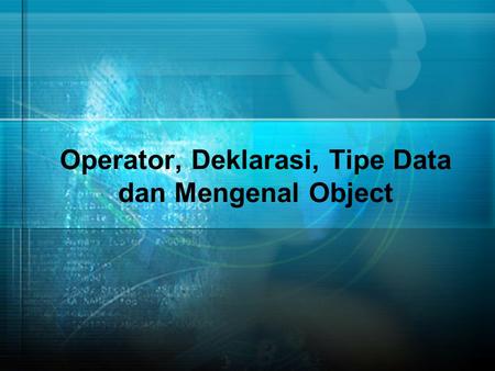 Operator, Deklarasi, Tipe Data dan Mengenal Object