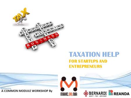 TAXATION HELP FOR STARTUPS AND ENTREPRENEURS A COMMON MODULE WORKSHOP By.