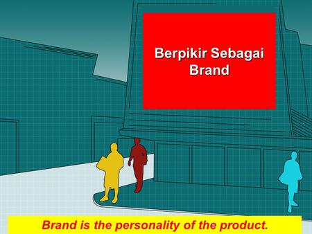 Berpikir Sebagai Brand Brand is the personality of the product.