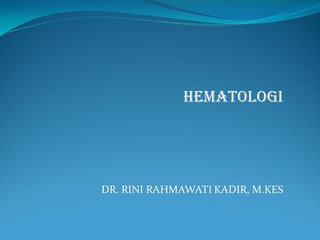 HEMATOLOGI DR. RINI RAHMAWATI KADIR, M.KES