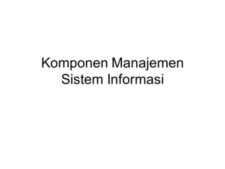Komponen Manajemen Sistem Informasi