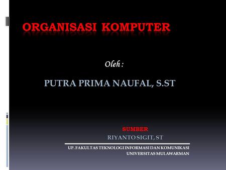 ORGANISASI KOMPUTER Oleh : PUTRA PRIMA NAUFAL, S.ST SUMBER