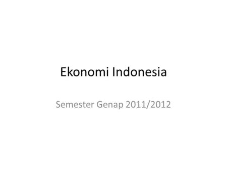 Ekonomi Indonesia Semester Genap 2011/2012. Silabus WeekMateriPenyajiPembahas 1Introduction 2Indikator ekonomi 3Cari data lapagan 4Sistem ekonomi dan.