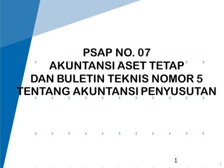 RUANG LINGKUP PSAP 07 PSAP 07 diterapkan untuk seluruh unit pemerintahan yang menyajikan laporan keuangan untuk tujuan umum dan mengatur tentang perlakuan.