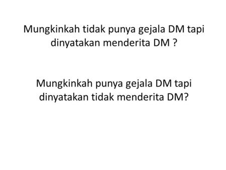Mungkinkah tidak punya gejala DM tapi dinyatakan menderita DM ? Mungkinkah punya gejala DM tapi dinyatakan tidak menderita DM?