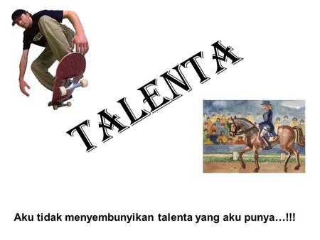 Talenta Aku tidak menyembunyikan talenta yang aku punya…!!!