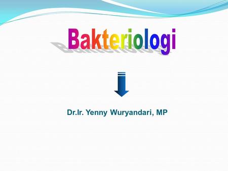 Bakteriologi Dr.Ir. Yenny Wuryandari, MP.