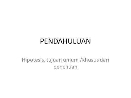 Hipotesis, tujuan umum /khusus dari penelitian