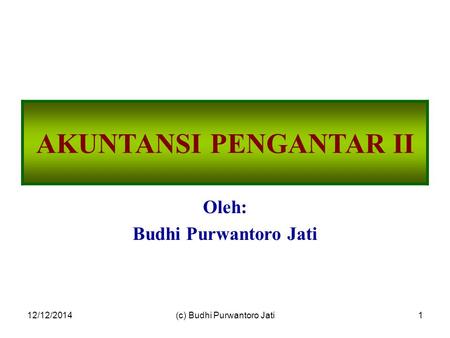 12/12/2014(c) Budhi Purwantoro Jati1 AKUNTANSI PENGANTAR II Oleh: Budhi Purwantoro Jati.