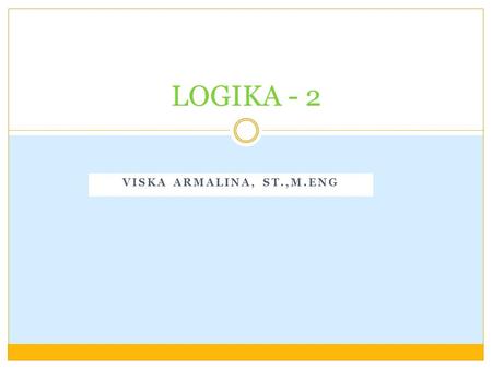 LOGIKA - 2 Viska Armalina, ST.,M.Eng.