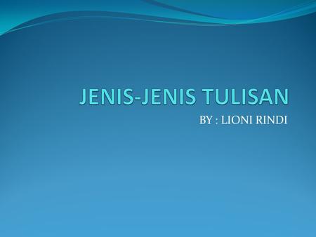 JENIS-JENIS TULISAN BY : LIONI RINDI.