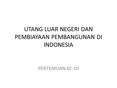 UTANG LUAR NEGERI DAN PEMBIAYAAN PEMBANGUNAN DI INDONESIA