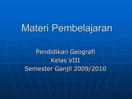 Pendidikan Geografi Kelas VIII Semester Ganjil 2009/2010