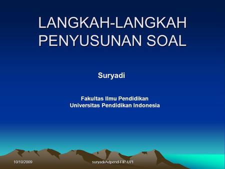 10/10/2009suryadi/Adpend-FIP-UPI LANGKAH-LANGKAH PENYUSUNAN SOAL Suryadi Fakultas Ilmu Pendidikan Universitas Pendidikan Indonesia.