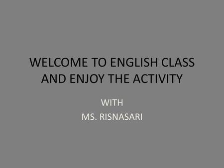 WELCOME TO ENGLISH CLASS AND ENJOY THE ACTIVITY