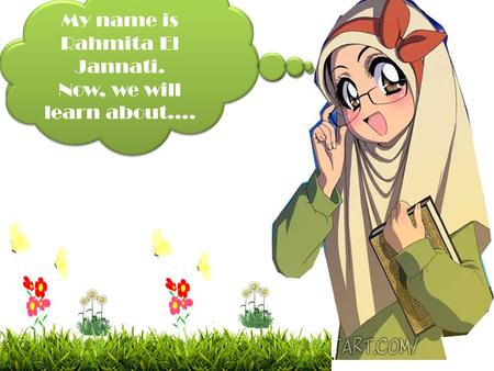 My name is Rahmita El Jannati. Now, we will learn about….