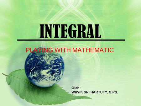 INTEGRAL PLAYING WITH MATHEMATIC Oleh : WIWIK SRI HARTUTY, S.Pd.