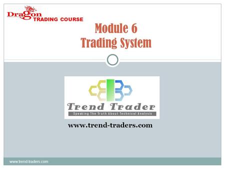Www.trend-traders.com Module 6 Trading System www.trend-traders.com TRADING COURSE.
