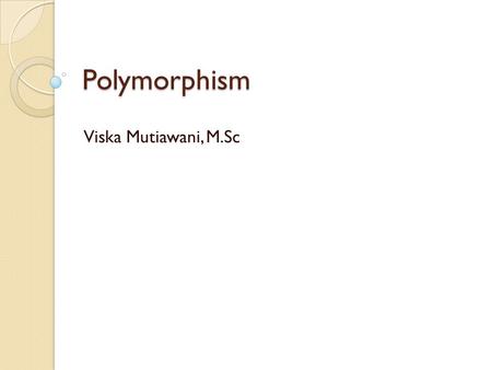 Polymorphism Viska Mutiawani, M.Sc.