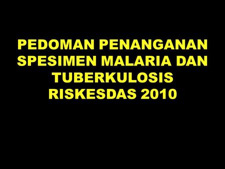 PEDOMAN PENANGANAN SPESIMEN MALARIA DAN TUBERKULOSIS RISKESDAS 2010