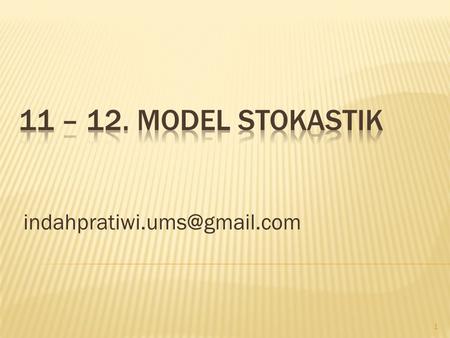 11 – 12. Model Stokastik indahpratiwi.ums@gmail.com.