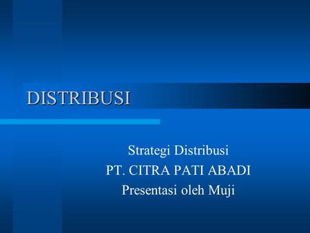 Strategi Distribusi PT. CITRA PATI ABADI Presentasi oleh Muji