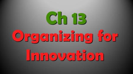 Organizing for Innovation Ch 13. Focus this chapter on: The methods by which firms organize for innovation.