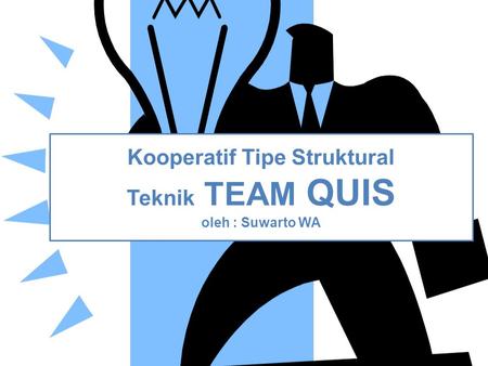 Kooperatif Tipe Struktural Teknik TEAM QUIS oleh : Suwarto WA