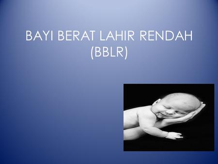BAYI BERAT LAHIR RENDAH (BBLR)