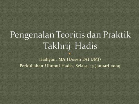 Hadiyan, MA (Dosen FAI UMJ) Perkuliahan Ulumul Hadis, Selasa, 13 Januari 2009.