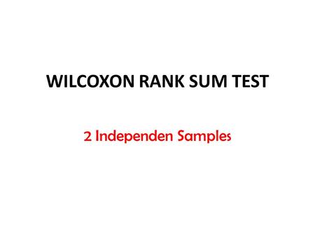 WILCOXON RANK SUM TEST 2 Independen Samples.