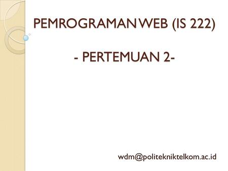 PEMROGRAMAN WEB (IS 222) - PERTEMUAN 2-