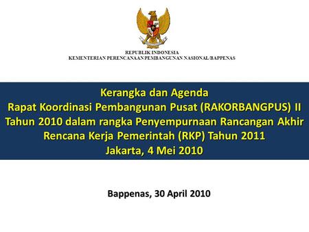 REPUBLIK INDONESIA KEMENTERIAN PERENCANAAN PEMBANGUNAN NASIONAL/BAPPENAS Kerangka dan Agenda Rapat Koordinasi Pembangunan Pusat (RAKORBANGPUS) II Tahun.