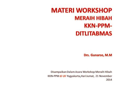 MATERI WORKSHOP MERAIH HIBAH KKN-PPM-DITLITABMAS Drs. Gunarso, M