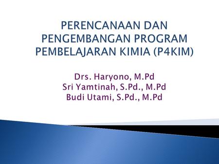PERENCANAAN DAN PENGEMBANGAN PROGRAM PEMBELAJARAN KIMIA (P4KIM) Drs