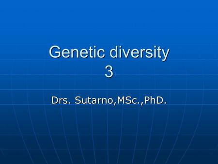 Genetic diversity 3 Drs. Sutarno,MSc.,PhD..