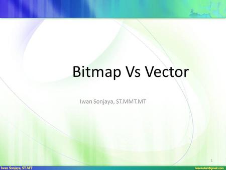 Bitmap Vs Vector Iwan Sonjaya, ST.MMT.MT.