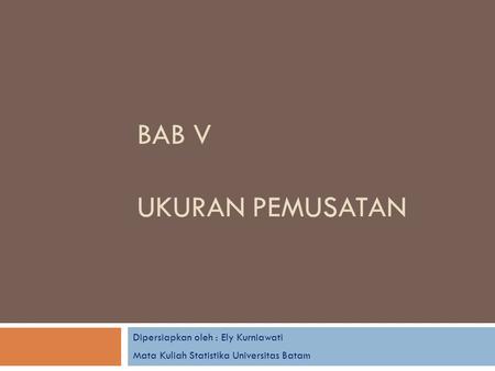 BAB V ukuran pemusatan Dipersiapkan oleh : Ely Kurniawati