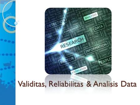 Validitas, Reliabilitas & Analisis Data