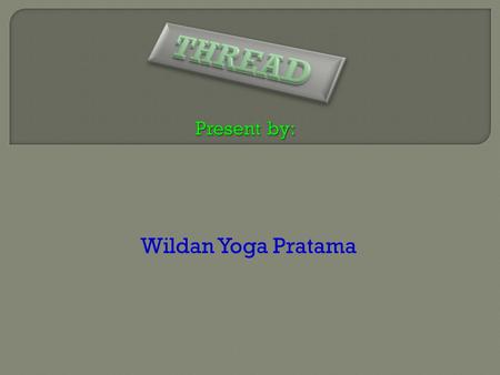 Present by: THREAD Wildan Yoga Pratama.