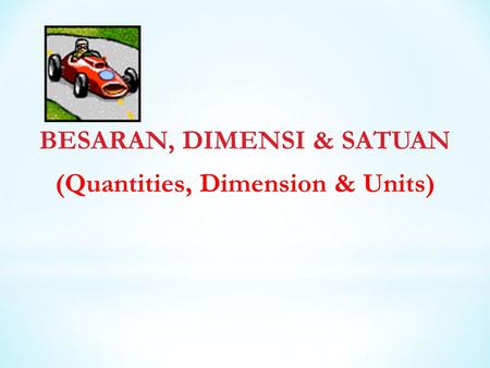 BESARAN, DIMENSI & SATUAN (Quantities, Dimension & Units)