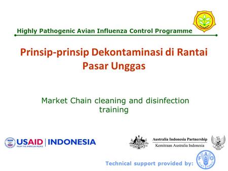 Technical support provided by: Highly Pathogenic Avian Influenza Control Programme Prinsip-prinsip Dekontaminasi di Rantai Pasar Unggas Market Chain cleaning.