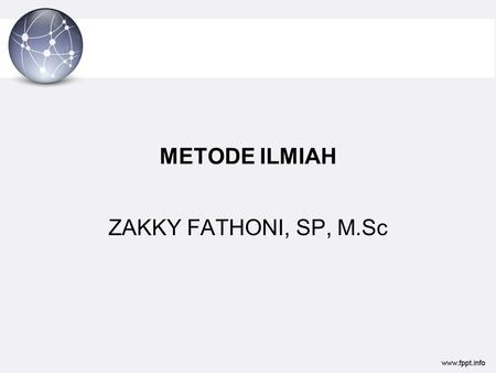 METODE ILMIAH ZAKKY FATHONI, SP, M.Sc.