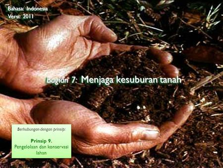 ©2009 Rainforest Alliance Bagian 7: Menjaga kesuburan tanah Bahasa: Indonesia Versi: 2011 Berhubungan dengan prinsip: Prinsip 9. Pengelolaan dan konservasi.