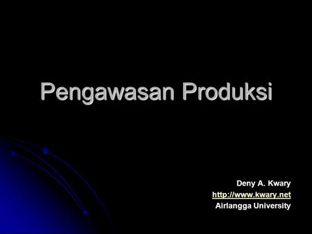 Pengawasan Produksi Deny A. Kwary  Airlangga University.