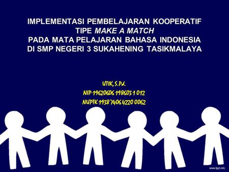 IMPLEMENTASI PEMBELAJARAN KOOPERATIF TIPE MAKE A MATCH PADA MATA PELAJARAN BAHASA INDONESIA DI SMP NEGERI 3 SUKAHENING TASIKMALAYA UTIK, S.Pd. NIP 19620606.